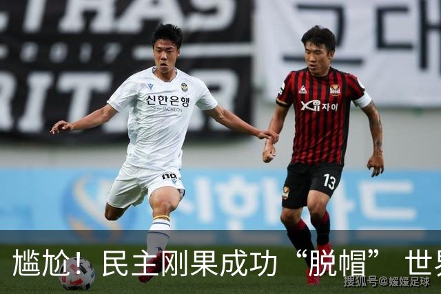 尴尬！民主刚果成功“脱帽” 世界杯0球0分球队只剩国足印尼