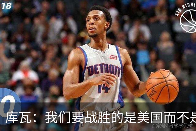 库瓦：我们要战胜的是美国而不是巴洛贡 若能交手西班牙会很美妙