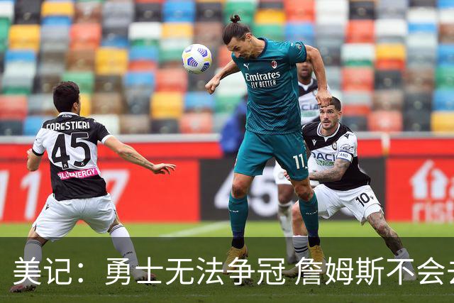 美记：勇士无法争冠 詹姆斯不会去 湖人能给的薪水最高且父子同台