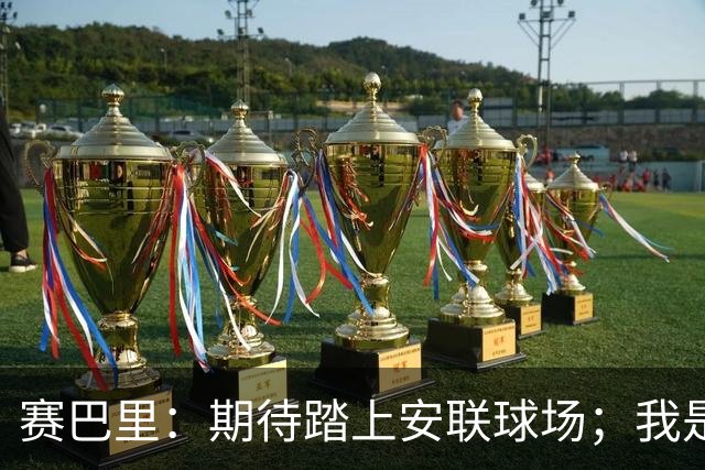 赛巴里：期待踏上安联球场；我是库里粉丝 还喜欢看《浴血黑帮》